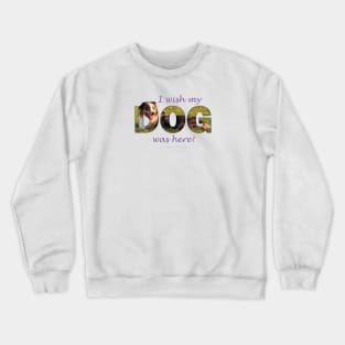 I wish my dog was here - Australian Shepherd Collie oil painting word art Crewneck Sweatshirt